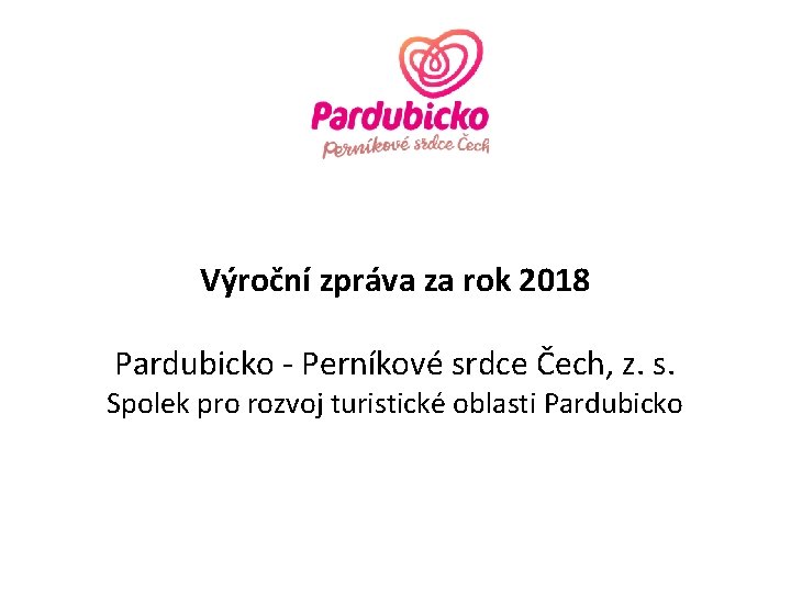Výroční zpráva za rok 2018 Pardubicko - Perníkové srdce Čech, z. s. Spolek pro