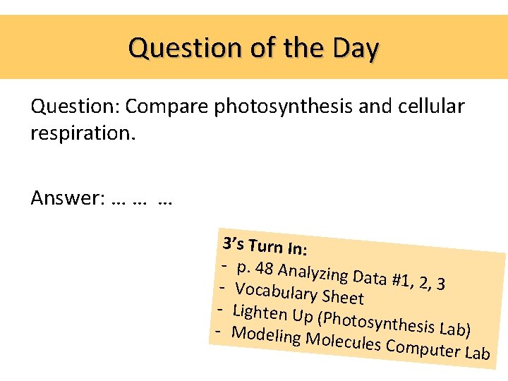 Question of the Day Question: Compare photosynthesis and cellular respiration. Answer: … … …