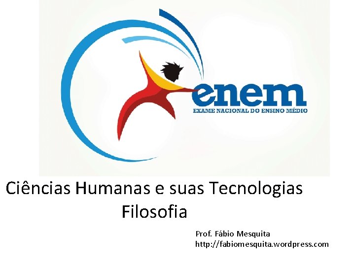 Ciências Humanas e suas Tecnologias Filosofia Prof. Fábio Mesquita http: //fabiomesquita. wordpress. com 