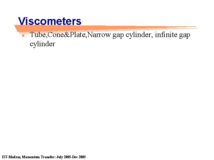 Viscometers n Tube, Cone&Plate, Narrow gap cylinder, infinite gap cylinder IIT-Madras, Momentum Transfer: July