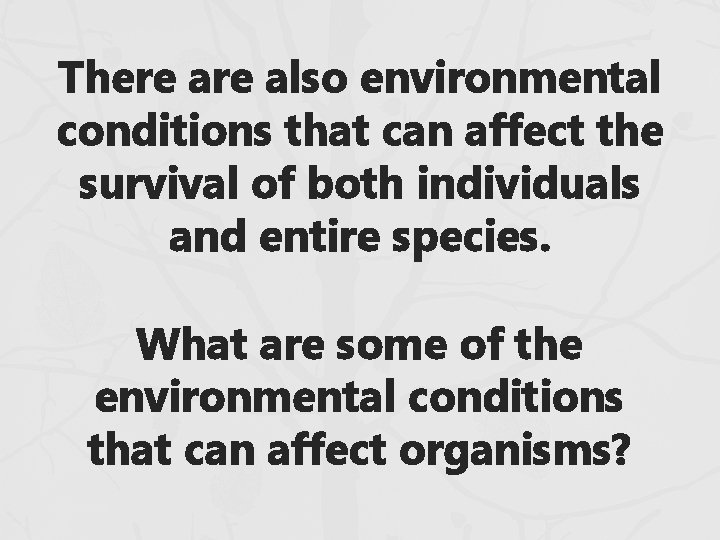 There also environmental conditions that can affect the survival of both individuals and entire There also environmental conditions that can affect the survival of both individuals and entire