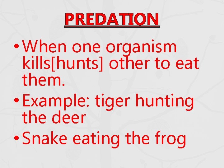 PREDATION • When one organism kills[hunts] other to eat them. • Example: tiger hunting