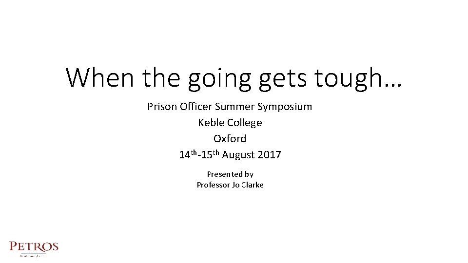 When the going gets tough… Prison Officer Summer Symposium Keble College Oxford 14 th-15