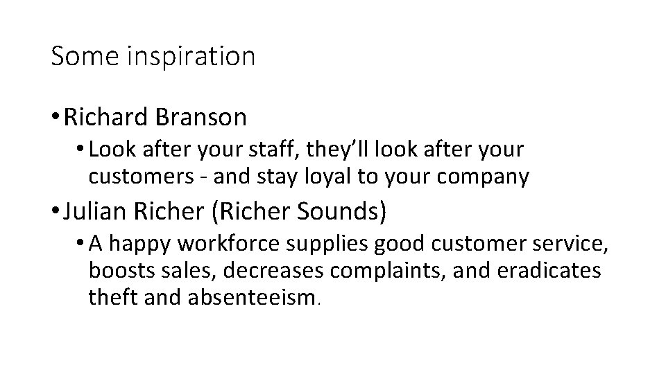 Some inspiration • Richard Branson • Look after your staff, they’ll look after your
