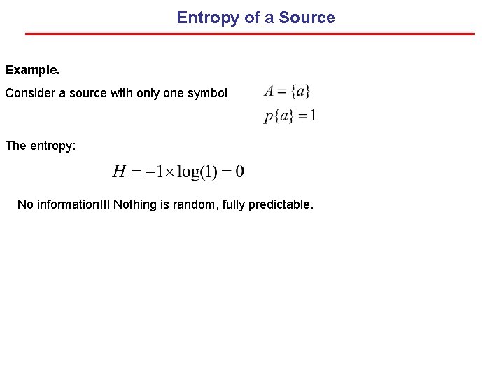 Entropy of a Source Example. Consider a source with only one symbol The entropy: Entropy of a Source Example. Consider a source with only one symbol The entropy: