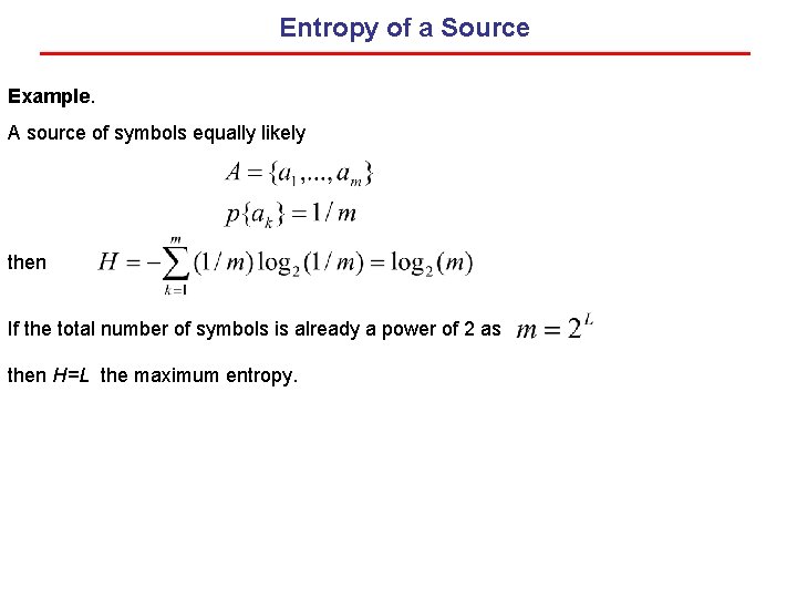 Entropy of a Source Example. A source of symbols equally likely then If the Entropy of a Source Example. A source of symbols equally likely then If the