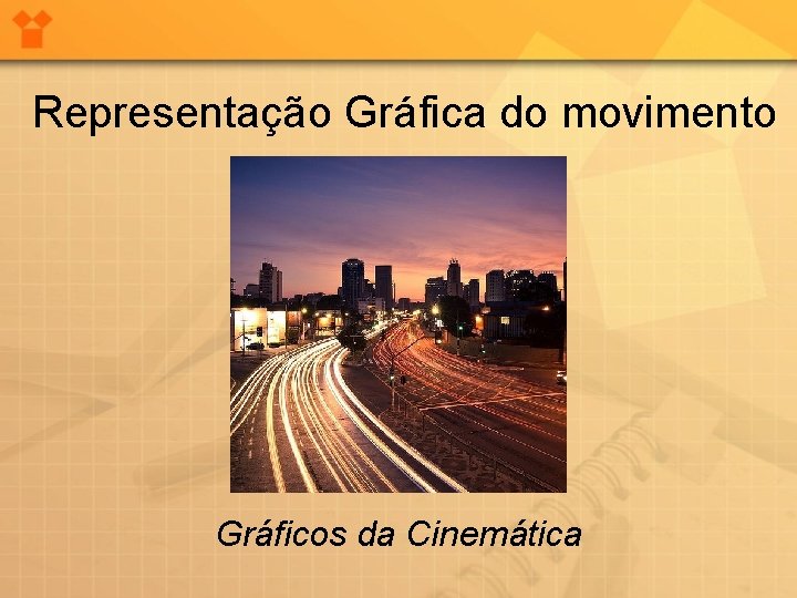 Representação Gráfica do movimento Gráficos da Cinemática Representação Gráfica do movimento Gráficos da Cinemática
