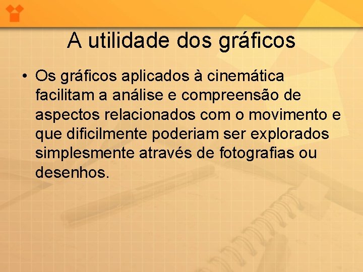 A utilidade dos gráficos • Os gráficos aplicados à cinemática facilitam a análise e