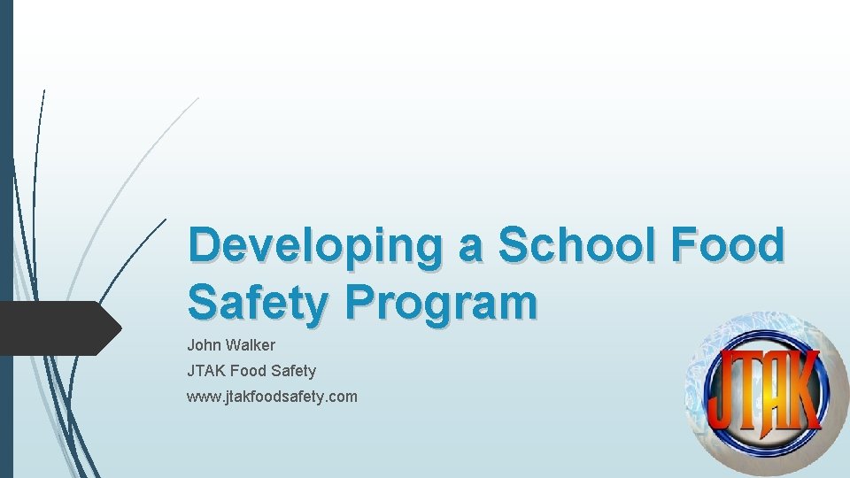 Developing a School Food Safety Program John Walker JTAK Food Safety www. jtakfoodsafety. com