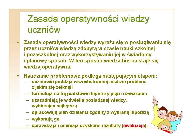 Zasada operatywności wiedzy uczniów • Zasada operatywności wiedzy wyraża się w posługiwaniu się przez