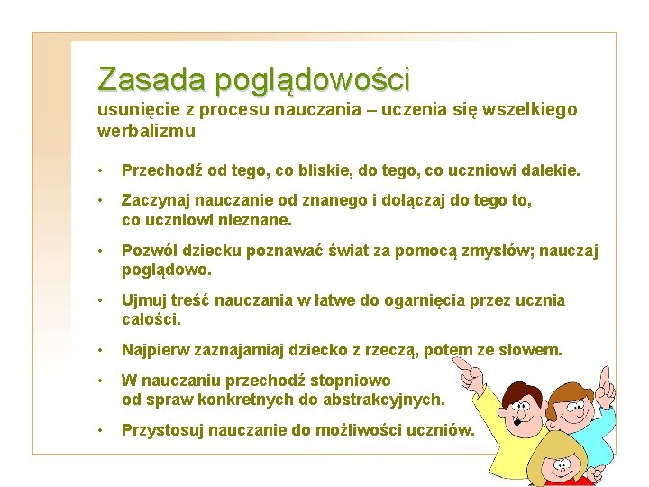 Zasada poglądowości usunięcie z procesu nauczania – uczenia się wszelkiego werbalizmu • Przechodź od