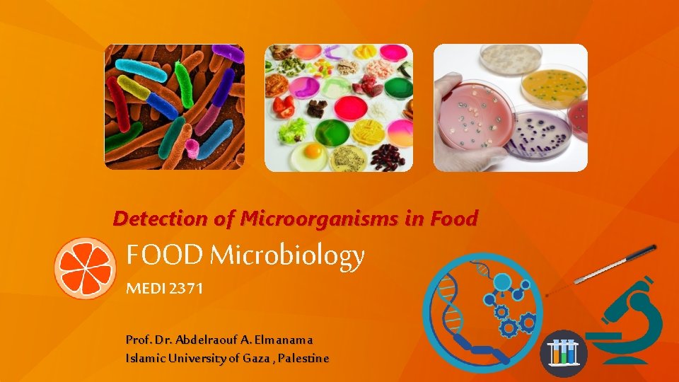 Detection of Microorganisms in Food FOOD Microbiology MEDI 2371 Prof. Dr. Abdelraouf A. Elmanama