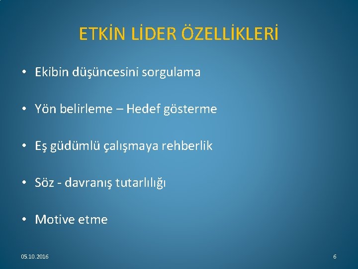 ETKİN LİDER ÖZELLİKLERİ • Ekibin düşüncesini sorgulama • Yön belirleme – Hedef gösterme •