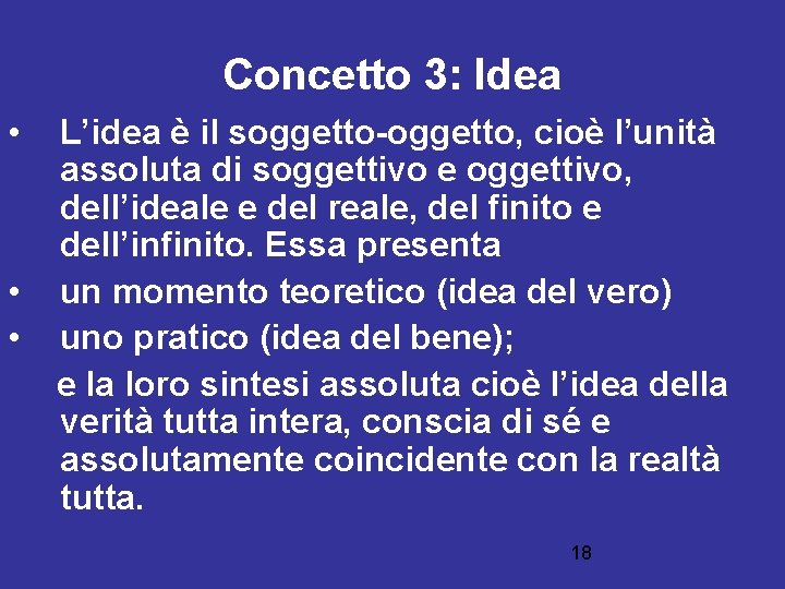 Concetto 3: Idea • • • L’idea è il soggetto-oggetto, cioè l’unità assoluta di