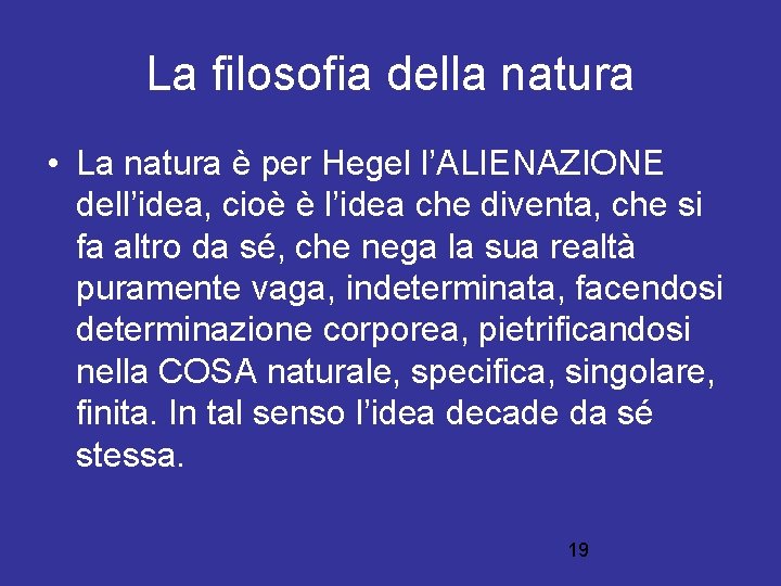 La filosofia della natura • La natura è per Hegel l’ALIENAZIONE dell’idea, cioè è