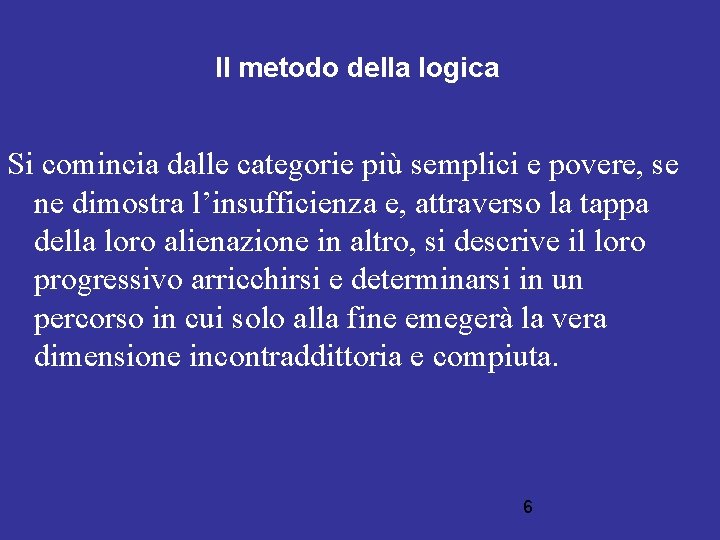 Il metodo della logica Si comincia dalle categorie più semplici e povere, se ne