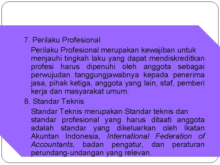 7. Perilaku Profesional merupakan kewajiban untuk menjauhi tingkah laku yang dapat mendiskreditkan profesi harus 7. Perilaku Profesional merupakan kewajiban untuk menjauhi tingkah laku yang dapat mendiskreditkan profesi harus