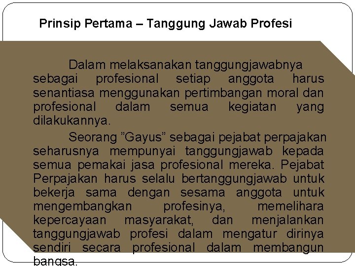 Prinsip Pertama – Tanggung Jawab Profesi Dalam melaksanakan tanggungjawabnya sebagai profesional setiap anggota harus Prinsip Pertama – Tanggung Jawab Profesi Dalam melaksanakan tanggungjawabnya sebagai profesional setiap anggota harus