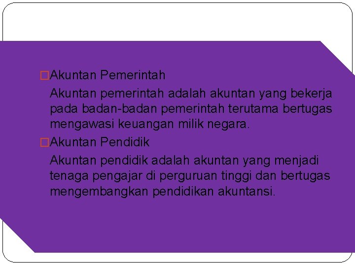 �Akuntan Pemerintah Akuntan pemerintah adalah akuntan yang bekerja pada badan-badan pemerintah terutama bertugas mengawasi �Akuntan Pemerintah Akuntan pemerintah adalah akuntan yang bekerja pada badan-badan pemerintah terutama bertugas mengawasi