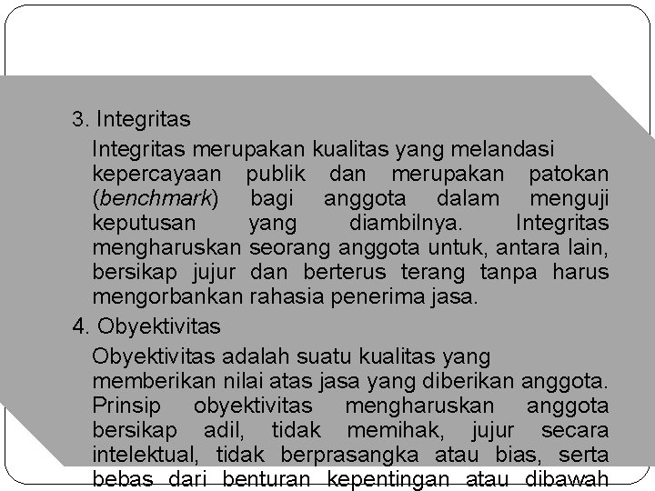 3. Integritas merupakan kualitas yang melandasi kepercayaan publik dan merupakan patokan (benchmark) bagi anggota 3. Integritas merupakan kualitas yang melandasi kepercayaan publik dan merupakan patokan (benchmark) bagi anggota