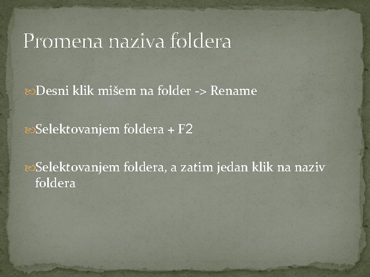 Promena naziva foldera Desni klik mišem na folder -> Rename Selektovanjem foldera + F