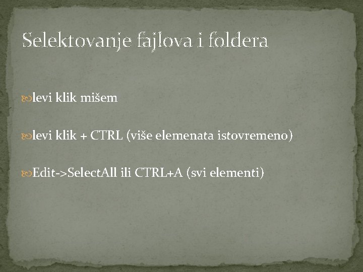 Selektovanje fajlova i foldera levi klik mišem levi klik + CTRL (više elemenata istovremeno)