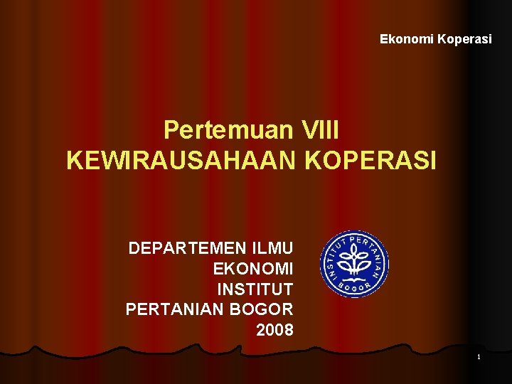Ekonomi Koperasi Pertemuan VIII KEWIRAUSAHAAN KOPERASI DEPARTEMEN ILMU EKONOMI INSTITUT PERTANIAN BOGOR 2008 1