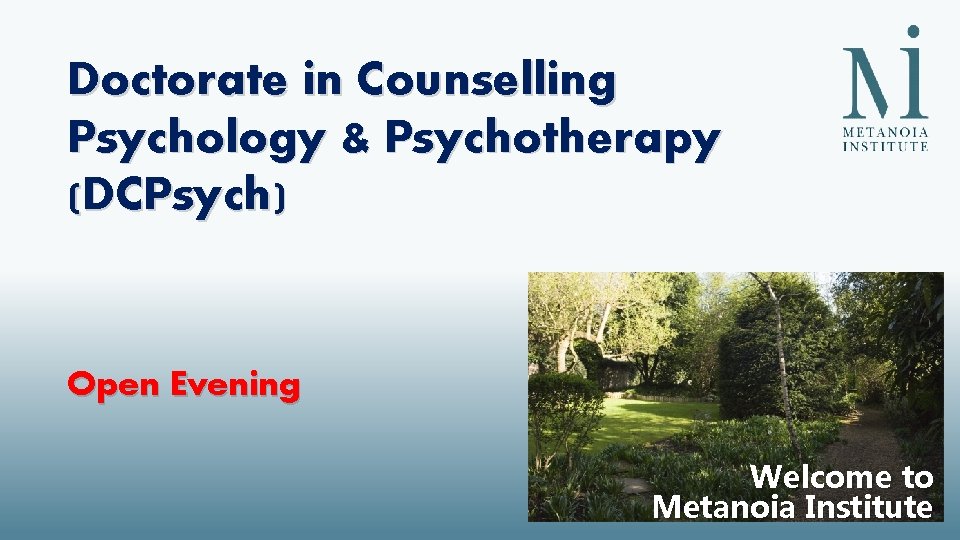 Doctorate in Counselling Psychology & Psychotherapy (DCPsych) Open Evening Welcome to Metanoia Institute Doctorate in Counselling Psychology & Psychotherapy (DCPsych) Open Evening Welcome to Metanoia Institute