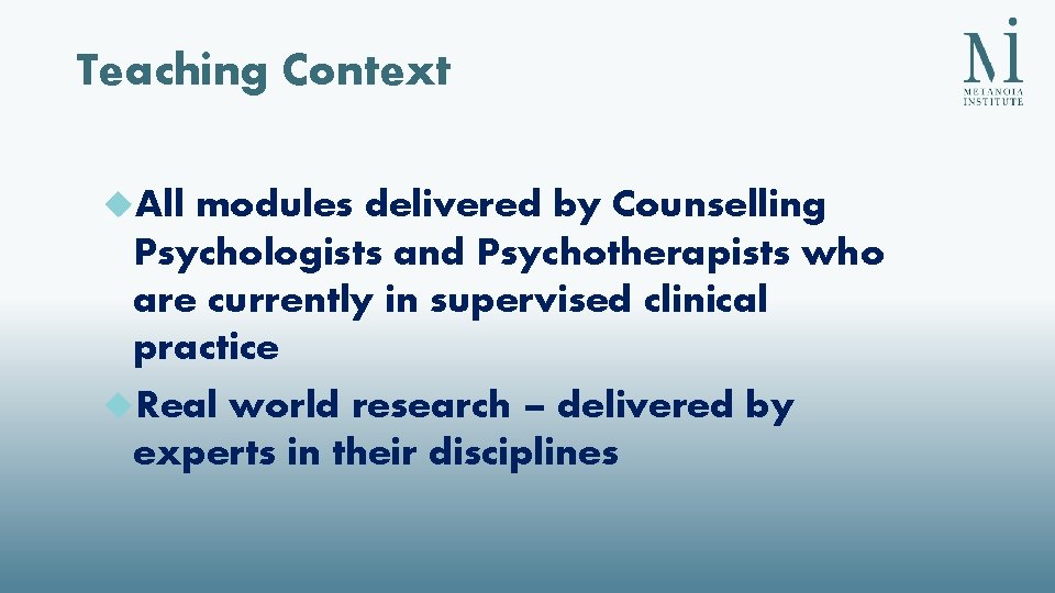 Teaching Context All modules delivered by Counselling Psychologists and Psychotherapists who are currently Teaching Context All modules delivered by Counselling Psychologists and Psychotherapists who are currently