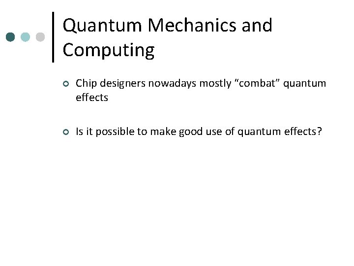 Quantum Mechanics and Computing ¢ Chip designers nowadays mostly “combat” quantum effects ¢ Is