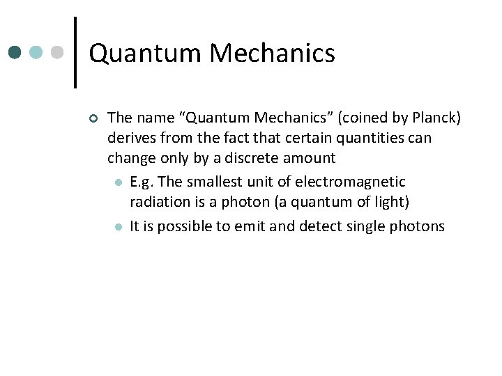 Quantum Mechanics ¢ The name “Quantum Mechanics” (coined by Planck) derives from the fact