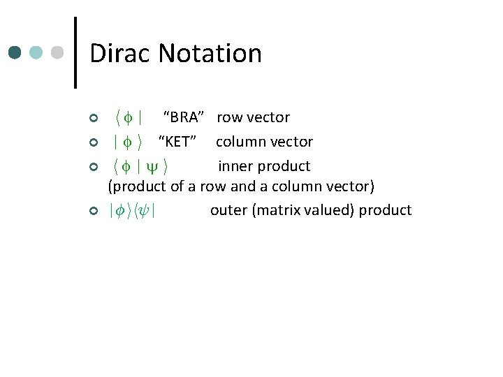 Dirac Notation ¢ ¢ h | “BRA” row vector | i “KET” column vector