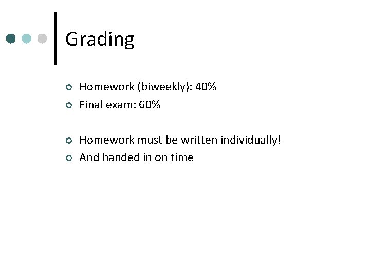 Grading ¢ ¢ Homework (biweekly): 40% Final exam: 60% Homework must be written individually!