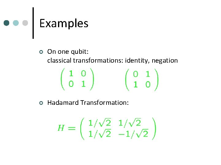 Examples ¢ On one qubit: classical transformations: identity, negation ¢ Hadamard Transformation: 