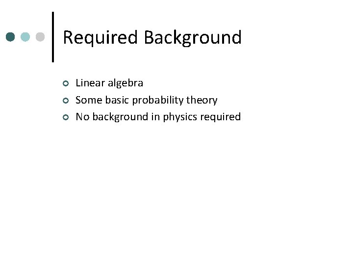 Required Background ¢ ¢ ¢ Linear algebra Some basic probability theory No background in