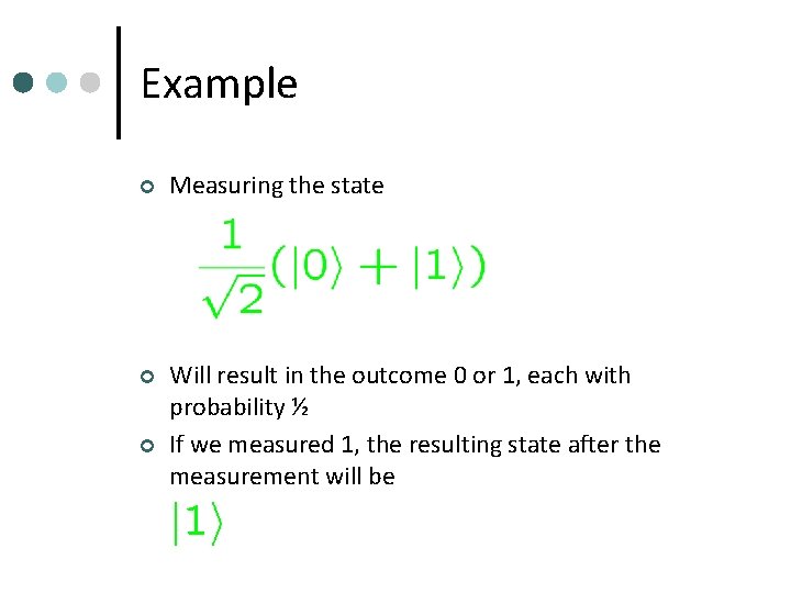 Example ¢ Measuring the state ¢ Will result in the outcome 0 or 1,