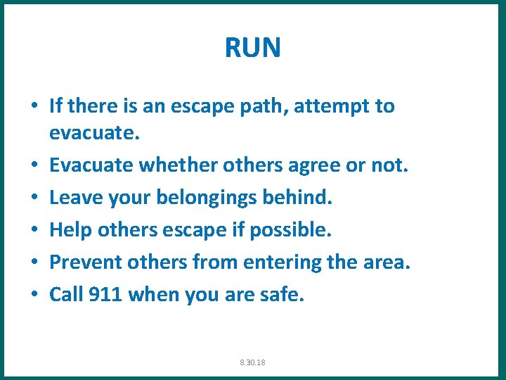 RUN • If there is an escape path, attempt to evacuate. • Evacuate whether