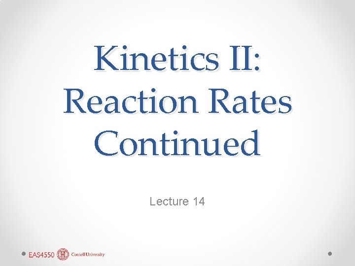 Kinetics II: Reaction Rates Continued Lecture 14 