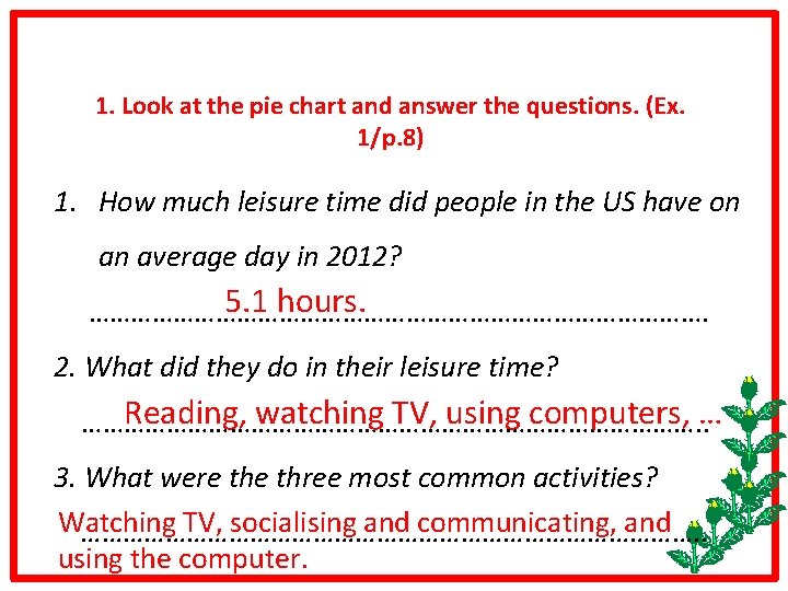 1. Look at the pie chart and answer the questions. (Ex. 1/p. 8) 1.