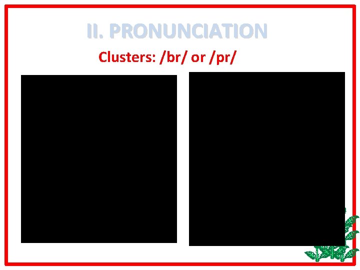 II. PRONUNCIATION Clusters: /br/ or /pr/ 