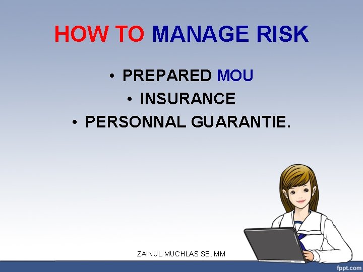 HOW TO MANAGE RISK • PREPARED MOU • INSURANCE • PERSONNAL GUARANTIE. ZAINUL MUCHLAS