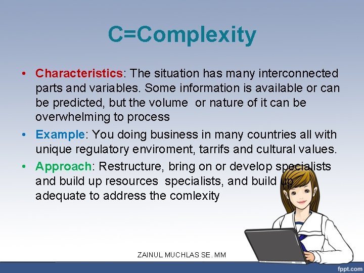 C=Complexity • Characteristics: The situation has many interconnected parts and variables. Some information is