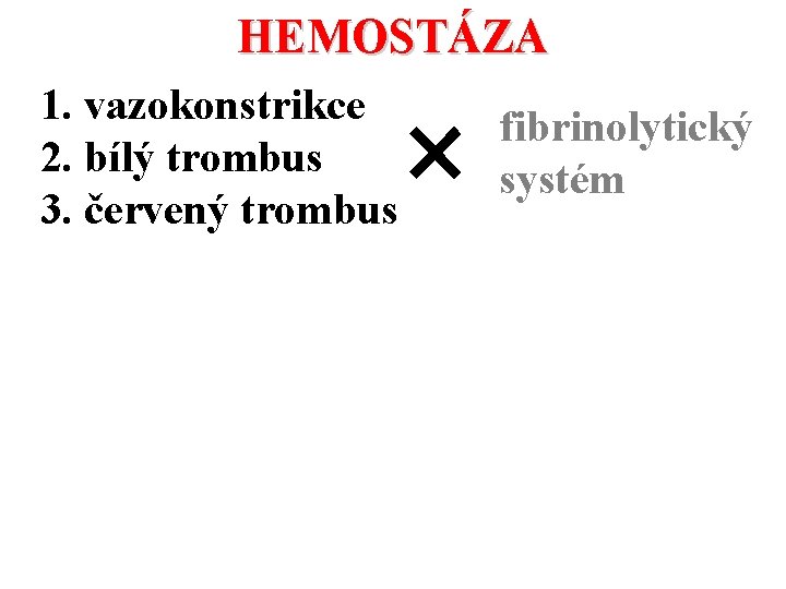 HEMOSTÁZA 1. vazokonstrikce 2. bílý trombus 3. červený trombus fibrinolytický systém 