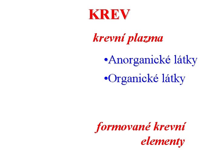 KREV krevní plazma • Anorganické látky • Organické látky formované krevní elementy 