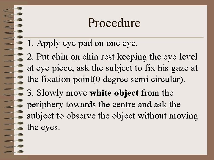 Procedure 1. Apply eye pad on one eye. 2. Put chin on chin rest