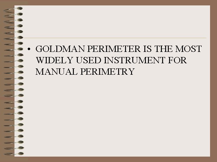  • GOLDMAN PERIMETER IS THE MOST WIDELY USED INSTRUMENT FOR MANUAL PERIMETRY 