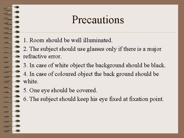 Precautions 1. Room should be well illuminated. 2. The subject should use glasses only