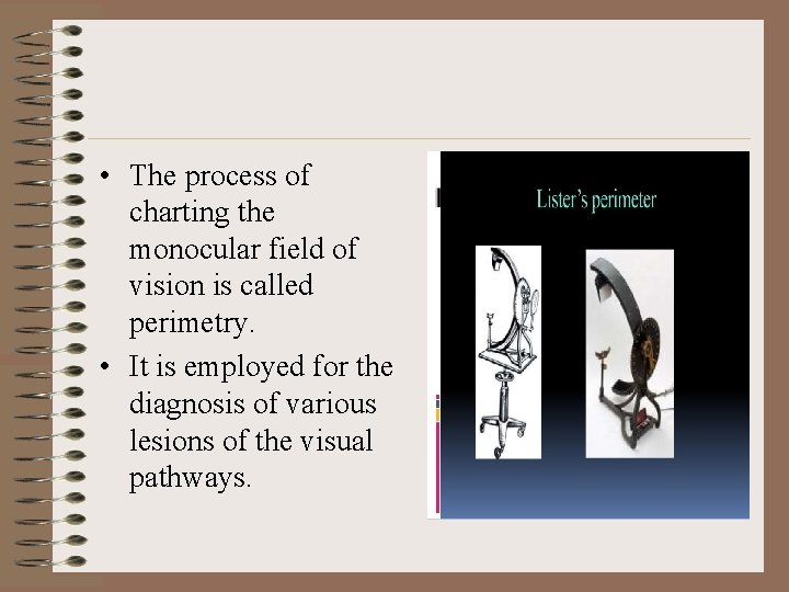  • The process of charting the monocular field of vision is called perimetry.