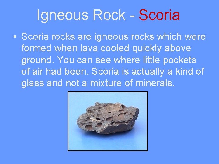 Igneous Rock - Scoria • Scoria rocks are igneous rocks which were formed when