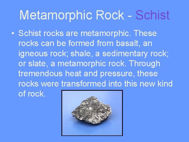 Metamorphic Rock - Schist • Schist rocks are metamorphic. These rocks can be formed